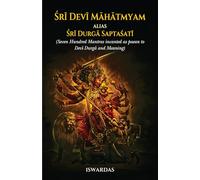 Sri Devi Mahatmyam Alias Sri Durga Saptasati (Seven Hundred Mantras Incanted as Paean to Devi Durga and Meaning)