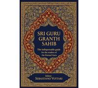 SRI GURU GRANTH SAHIB: Le guide essentiel du Guru éternel pour les lecteurs - Comprendre le texte sacré du sikhisme - Un guide pratique des thèmes, ... spirituels - Texte sacré en français)