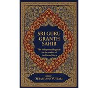 Sri Guru Granth Sahib - The indispensable guide for the readers of the Eternal Guru: Understanding the Sacred Text of Sikhism - A Practical Guide to ... of the Spirit - Sacred text in English)