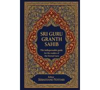Sri Guru Granth Sahib - The indispensable guide for the readers of the Eternal Guru: Understanding the Sacred Text of Sikhism - A Practical Guide to ... of the Spirit - Sacred text in English)