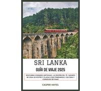 Sri Lanka Guía de viaje 2025: Descubra ciudades antiguas, la región del té, safaris de vida silvestre y playas con itinerarios, cultura y consejos de viaje