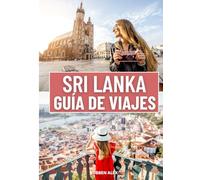 SRI LANKA GUÍA DE VIAJE 2025: Descubra los mejores lugares para alojarse, las principales atracciones para explorar, consejos de expertos sobre ... culturales para un viaje inolvidable
