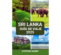 SRI LANKA GUÍA DE VIAJE 2025: Viajes por carretera, vida salvaje y experiencias locales para todo tipo de exploradores