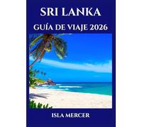SRI LANKA GUÍA DE VIAJE 2026: Colombo, Kandy y más allá: Cultura, monumentos emblemáticos y maravillas naturales