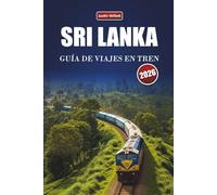 SRI LANKA GUÍA DE VIAJES EN TREN 2026: Explora rutas panorámicas, paisajes costeros, información local y destinos imprescindibles en el sur de Asia