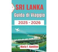 Sri Lanka Guida di viaggio 2025-2026: Compendio aggiornato e completo per esplorare la Perla dell'Oceano Indiano - ideale per chi visita la città per la prima volta e per gli esploratori culturali