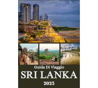 SRI LANKA GUIDA DI VIAGGIO 2025: Scopri spiagge, colline, città antiche, vita locale e fughe incontaminate per un viaggio indimenticabile attraverso l'isola