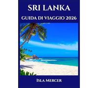 SRI LANKA GUIDA DI VIAGGIO 2026: Colombo, Kandy e dintorni: cultura, monumenti e meraviglie naturali
