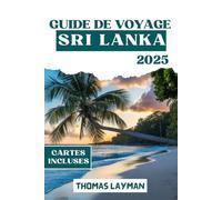 SRI LANKA GUIDE DE VOYAGE 2025: Découvrez les meilleurs endroits à visiter, où séjourner, quoi manger et comment voyager intelligemment à travers l'île