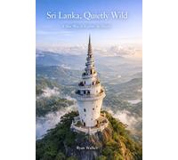 Sri Lanka, Quietly Wild: The Practical Guide for Every Type of Traveler