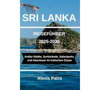SRI LANKA REISEFÜHRER 2025-2026: Antike Städte, Surfstrände, Safariparks und Abenteuer im Indischen Ozean