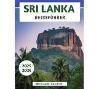 Sri Lanka Reiseführer 2025-2026: Ihr unverzichtbarer Begleiter für Kultur, Küche und Abenteuer an den berühmtesten Reisezielen der Insel