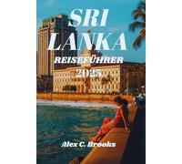 SRI LANKA REISEFÜHRER 2025: Entdecken Sie Top-Attraktionen, lokale Tipps und kulturelle Einblicke für jedes Budget