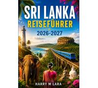 SRI LANKA REISEFÜHRER 2026-2027: Planen Sie jeden Tag sicher zwischen goldenen Küsten, nebligen Hochländern, heiligen Tempeln und Leoparden-Safaris