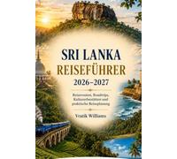 Sri Lanka REISEFÜHRER 2026-2027: Reiserouten, Roadtrips, Kulturerbestätten und praktische Reiseplanung