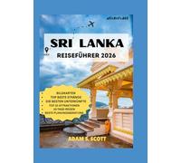 SRI LANKA REISEFÜHRER 2026: „Eine Insider-Reise aus erster Hand durch Sri Lankas zeitlose Schönheit - mit detaillierten Karten, versteckten Juwelen, ... Festival (Reise tipps von Adams Scott)