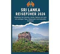 SRI LANKA REISEFÜHRER 2026 - Entdecken Sie Colombo, Kandy, Sigiriya und mehr mit wichtigen Tipps, Reiserouten und kulturellen Einblicken