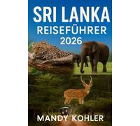 Sri Lanka Reiseführer 2026: Unvergessliche Reisen durch Colombo, Kandy, Galle, Ella, Sigiriya, Jaffna und darüber hinaus - Kultur, Küsten und versteckte Schätze