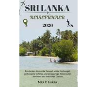 SRI LANKA REISEFÜHRER: Entdecken Sie antike Tempel, wilde Dschungel, verborgene Schätze und einzigartige Reiserouten der Perle des Indischen Ozeans (Max Lukas der Reisende GR)
