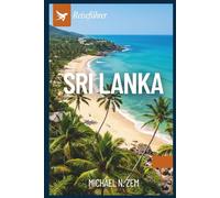 SRI LANKA REISEFÜHRER: Entdecken Sie zeitlose Traditionen, das Herz Asiens,natürliche Schönheit und Abenteuer