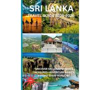 Sri Lanka TRAVEL GUIDE 2025-2026: “Uncover Sri Lanka’s Hidden Treasures-Adventure Awaits Beyond Every Horizon”