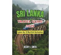 SRI LANKA TRAVEL GUIDE 2025: Explore the 10 Must-Visit Destinations: Ancient Ruins, Pristine Beaches, Cultural Marvels, and Unforgettable Adventures Await Across the Island’s Diverse Terrain