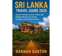 Sri Lanka Travel Guide 2025: Sacred Temples, Scenic Trails, and Budget Adventures Across the Jewel of the Indian Ocean (Epic Journeys: The Ultimate Travel Guide to Unforgettable Destinations.)