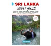 SRI LANKA TRAVEL GUIDE 2025: Ultimate and Essential Travel Companion for Planning a Budget-Friendly Trip to Sri Lanka: Journey Through Tropical ... Affordably (ADVENTURE COMPANION GUIDEBOOK)