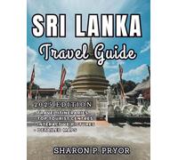 SRI LANKA TRAVEL GUIDE 2025: Your compass to ancient wonders, vibrant cultures, pristine beaches, and thrilling wildlife encounters