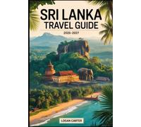 Sri Lanka Travel Guide 2026-2027: Discover the Best of the Pearl of the Indian Ocean: Explore Colombo, Kandy, and Galle Fort, Climb the Iconic ... Beaches, and Discover Wildlife in Yala...