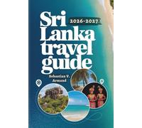 SRI LANKA TRAVEL GUIDE 2026 - 2027: Explore South Asia’s Island Through Ancient Temples, Exotic Beaches, National Parks, and Tailored Itineraries Brought to Life with Full-Color Maps.