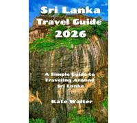 Sri Lanka Travel Guide 2026: A Simple Guide to Traveling Around Sri Lanka (Your Ultimate Travel Guides)