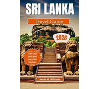 SRI LANKA TRAVEL GUIDE 2026: An Insider’s Journey Through Tropical Beaches, Ancient Temples, Wildlife Safaris, Hidden Gems, and Smart Travel Tips for an Unforgettable Adventure