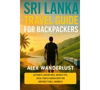 Sri Lanka Travel Guide for Backpackers: Authentic Adventures, Insider Tips, Local Food & Hidden Gems for Unforgettable Journeys (Backpacker’s Gold: ... Budget Eats & Travel Hacks for Backpackers)