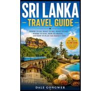 Sri Lanka Travel Guide: Where to Go, What to See, What to Eat, Where to Stay, How to Travel, and How to Plan the Perfect Trip