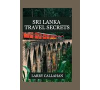 Sri Lanka Travel Secrets: From Golden Beaches to Sacred Temples;Your Complete Travel Companion