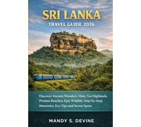 SRI LANKATRAVEL GUIDE 2026: Discover Ancient Wonders, Misty Tea Highlands, Pristine Beaches, Epic Wildlife,Step-by-Step Itineraries, Eco Tips and Secret Spots