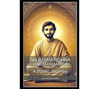 Sri Ramakrishna Paramahamsa: A Poetic Journey (Spirituality - Philosophy - Psychology - Self Help)