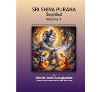 Sri Shiva Purana - Simplified: Vol. 1: Vishveshwara Samhita & Rudra Samhita (Srishti Khanda). Foundations & The Great Origin. (Hindu Dharma Simplified)