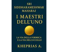 Sri Siddharameshwar Maharaj I Maestri dell’Uno: La via della formica e la via dell’uccello: 5 (La Via dell'UNO)