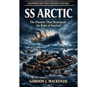 SS Arctic: The Disaster That Destroyed the Rules of Survival (Shipwrecks That Shaped History)