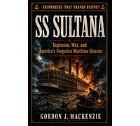 SS Sultana: Explosion, War, and America’s Forgotten Maritime Disaster (Shipwrecks That Shaped History)