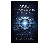 SSC FRAMEWORK Silva Strategic Cycle: A Strategic Cycle for Identifying and Disrupting Transnational Criminal Systems