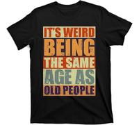 SSGTCKFM ITS Weird Being The Same Age As Old People T-Shirt Black Men's