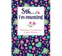 Ssh I'm counting. Knitting & Crocheting project planner: Knit, Crochet logbook journal notebook: 2 pages each x 60 projects, total of 120 pages
