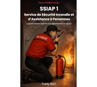 SSIAP 1 - Service de Sécurité Incendie et d’Assistance à Personnes: Le guide complet conforme à la réglementation en vigueur