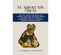St. Albert the Great: The Life, Legacy, Reflection and Powerful Nine Days Devotional Prayer to Patron Saint of Scientists, Philosophers, Medical Technicians. Bridging Faith and Science