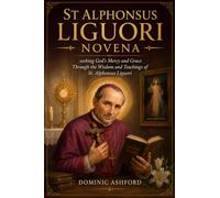 St. Alphonsus Liguori Novena: Seeking God's Mercy and Grace Through the Wisdom and Teachings of St. Alphonsus Liguori