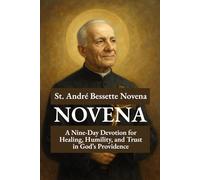 St. André Bessette Novena: A Nine-Day Devotion for Healing, Humility, and Trust in God’s Providence (Saintly Echoes Novena Collection)