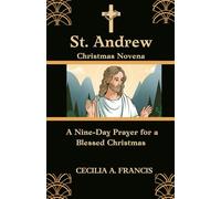ST. ANDREW CHRISTMAS NOVENA: A Nine-Day Prayer for a Blessed Christmas